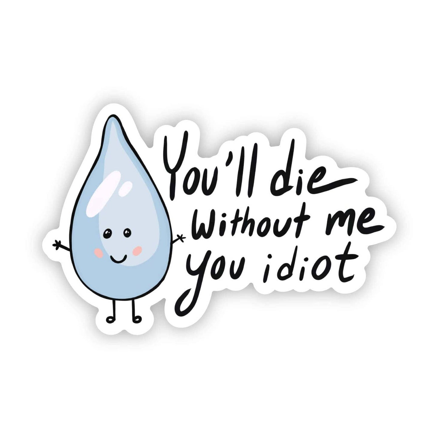 You'll Die Without Me You Idiot Vinyl Sticker